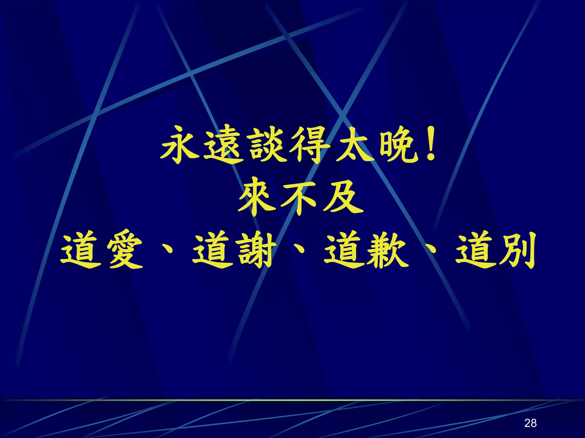 永遠談得太晚!
    來不及
道愛、道謝、道歉、道別


          28
 