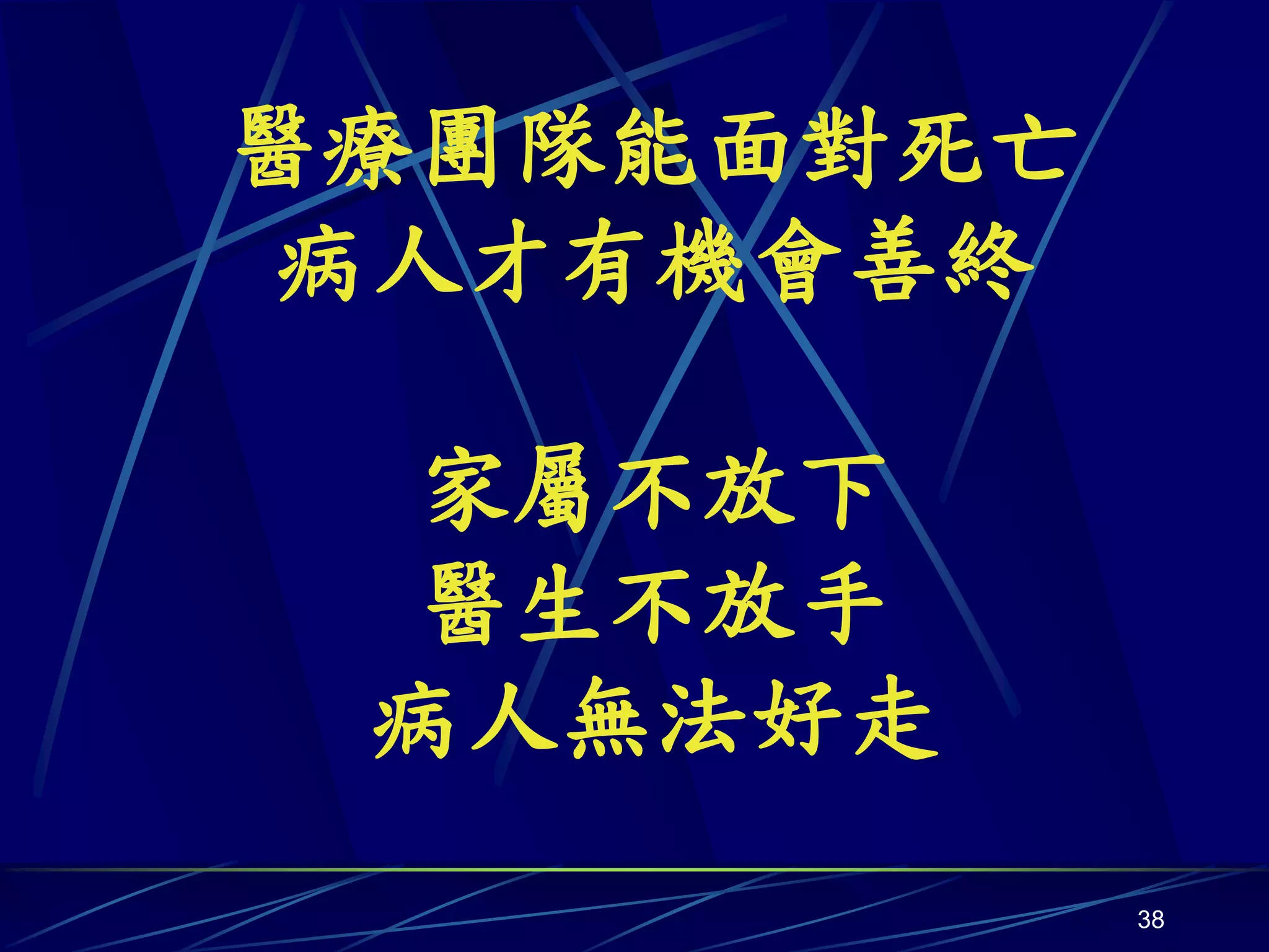 醫療團隊能面對死亡
病人才有機會善終

 家屬不放下
 醫生不放手
 病人無法好走
            38
 