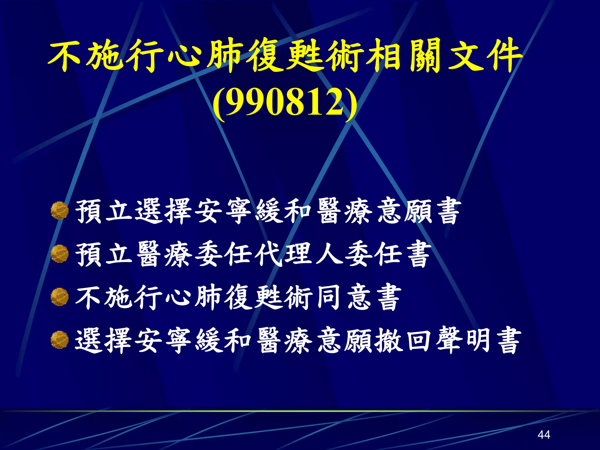 不施行心肺復甦術相關文件
    (990812)

預立選擇安寧緩和醫療意願書
預立醫療委任代理人委任書
不施行心肺復甦術同意書
選擇安寧緩和醫療意願撤回聲明書

                  44
 