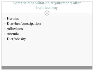 Somatic rehabilitation requirements after
                  hemilectomy
                          29

 Hernias
 Diarrhea/constipation
 Adhesions
 Anemia
 Diet/obesity
 