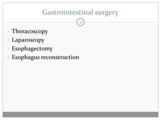 Gastrointestinal surgery
                         32

 Thoracoscopy
 Laparoscopy
 Esophagectomy
 Esophagus reconstruction
 
