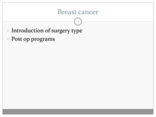Breast cancer
                            5

 Introduction of surgery type
 Post op programs
 
