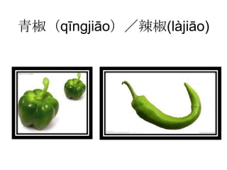 青椒（qīngjiāo）／辣椒(làjiāo)
 