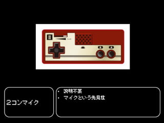 • 説明丌要
         • マイクという先見性
２コンマイク
 