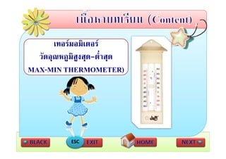เทอรมอมเตอร
       เทอรมอมิเตอร
  วัดอุณหภูมิสูงสุด-ต่ําสุด
MAX-MIN THERMOMETER)




            ESC
 