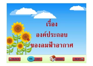 เรื่อง
    เรอง
 องคประกอบ
    ป
ของลมฟาอากาศ
ESC
 