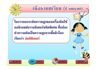 ในการบอกระดับความสูงของเครื่องบินใช
แอนรอยดบารอมเตอรชนดพเศษ ทแปลง
แอนิรอยดบารอมิเตอรชนิดพิเศษ ที่แปลง
คาความดันเปนความสูงจากพื้นผิวโลก
                      ู
เรียกวา อัลติมิเตอร



           ESC
 