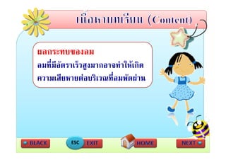 ผลกระทบของลม
ลมทีี่มีอัตราเร็็วสูงมากอาจทํําใ เกิิด
                               ให
ความเสยหายตอบรเวณทลมพดผาน
ความเสียหายตอบริเวณที่ลมพัดผาน




            ESC
 