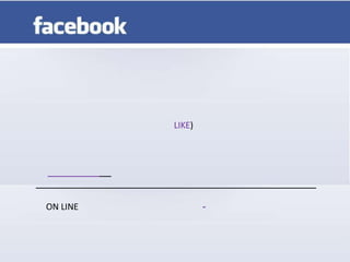 LIKE)




ON LINE           -
 