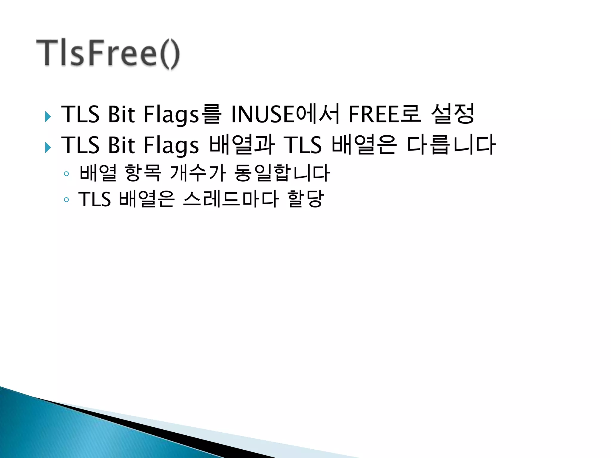    TLS Bit Flags를 INUSE에서 FREE로 설정
   TLS Bit Flags 배열과 TLS 배열은 다릅니다
    ◦ 배열 항목 개수가 동일합니다
    ◦ TLS 배열은 스레드마다 할당
 