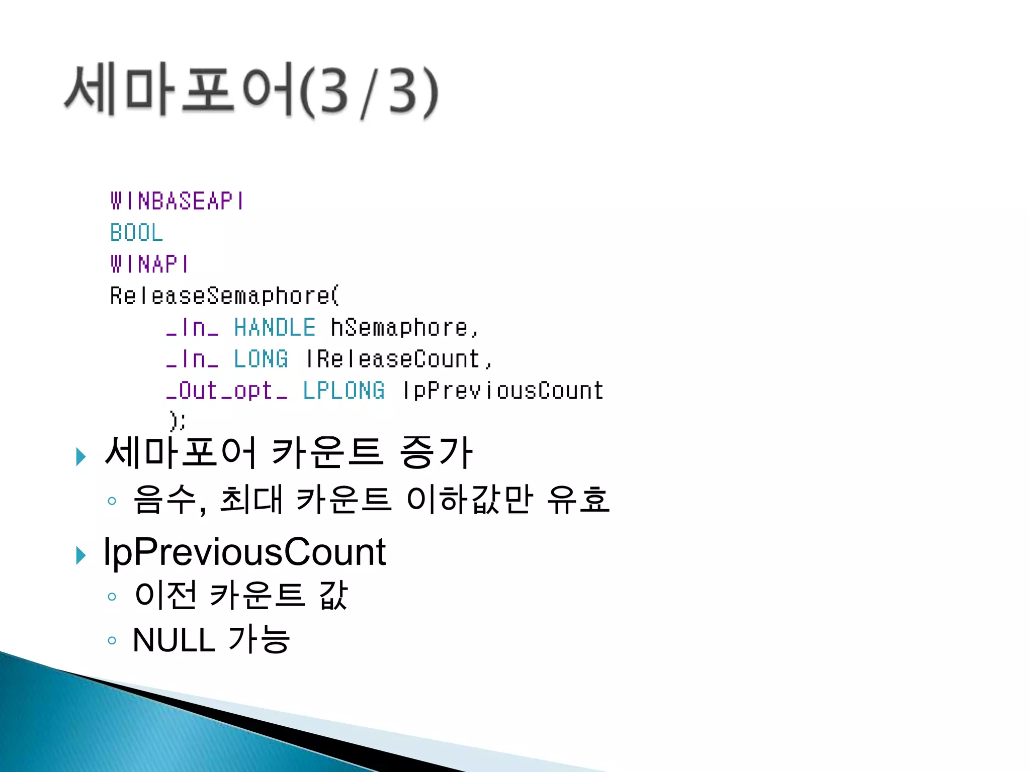    세마포어 카운트 증가
    ◦ 음수, 최대 카운트 이하값만 유효
   lpPreviousCount
    ◦ 이전 카운트 값
    ◦ NULL 가능
 