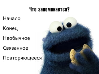 Что запоминается?
Начало
Конец
Необычное
Связанное
Повторяющееся
 