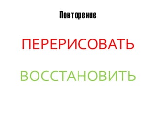 Повторение


ПЕРЕРИСОВАТЬ

ВОССТАНОВИТЬ
 
