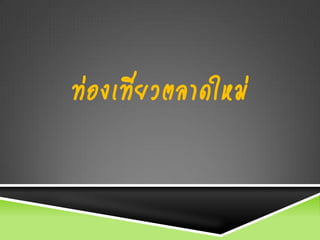 ท่องเที่ยวตลาดใหม่
 