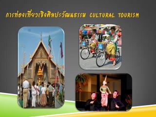 การท่องเที่ยวเชิงศิลปะวัฒนธรรม CULTURAL TOURISM
 