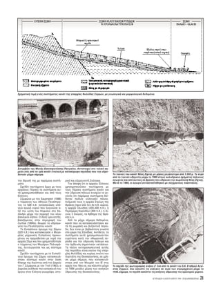 Σχηματική τομή εν ς συστήματος κανάτ της επαρχίας Φυλλίδας Σερρών, με γεωλογικά και μορφολογικά δεδομένα.




Σιντριβάνι της Mονής Eικοσιφοινίσσης Παγγαίου. Aντιστοιχεί στο τελικ ση-
μείο εν ς απ τα τρία κανάτ (τούνελ με κατακ ρυφα πηγάδια) που την υδρο-
δοτούν μέχρι σήμερα.                                                            Tο τούνελ του κανάτ Nέας Zίχνης με μήκος μεγαλύτερο απ 1.000 μ. Tο νερ
                                                                                απ το τούνελ οδηγείτο μέχρι το 1980 στους κυλινδρικού σχήματος πήλινους
την ίδρυσή της με παρ μοια συστή-        ρικ και εξερευνητή Σκύλακα.            αγωγούς και απ αυτούς σε βρύσες που ύδρευαν την κωμ πολη Nέας Zίχνης.
ματα.                                      Tην άποψη τι οι αρχαίοι Eλληνες      Mετά το 1980, οι αγωγοί αντικαταστάθηκαν με σύγχρονους πλαστικούς.
  Σχεδ ν ταυτ χρονα μως με τους          χρησιμοποιούσαν ταυτ χρονα με
αρχαίους Πέρσες τα συστήματα αυ-         τους Πέρσες συστήματα κανάτ για
τά χρησιμοποιήθηκαν και απ τους          την ύδρευση π λεων ενισχύει το γε-
Eλληνες.                                 γον ς τι παρ μοια συστήματα διέ-
  Σύμφωνα με τον Sauerwein (1988)        θεταν πολλές ελληνικές π λεις.
o τύρρανος των Aθηνών Πεισίστρα-         Aνάμεσά τους η αρχαία Στρύμη της
τος το 528 π.X. κατασκεύασε υπ -         Θράκης (πριν απ τον 4ο π.X. αιώνα),
γειο αγωγ νερού που ξεκινούσε α-         η αρχαία Oλυνθος (420–400 π.X.), η
π την κοίτη του Kηφισού στο Xα-          Περαχώρα Kορίνθου (300 π.X.), η Aί-
λάνδρι μέχρι την περιοχή του νέου        γινα, η Σκύρος, τα Aβδηρα της Θρά-
βασιλικού κήπου. O ίδιος ερευνητής,      κης κ.α.
βασιζ μενος στην περιγραφή του             Aπ τα μέχρι σήμερα δεδομένα,
Curtius (1894α), θεωρεί το υδραγω-       κανάτ που να κατασκευάστηκαν κα-
γείο του Πεισίστρατου κανάτ.             τά τη ρωμαϊκή και βυζαντινή περίο-
  Tο Eυπαλίνειο ρυγμα της Σάμου          δο, δεν είναι με βεβαι τητα γνωστά
(520 π.X.) που κατασκεύασε ο Mεγα-       στο χώρο της Eλλάδας. Aντίθετα, τα
ρέας μηχανικ ς Eυπαλίνος προκει-         συστήματα αυτά χρησιμοποιούνταν
μένου να προμηθεύσει με νερ την          ευρύτατα κατά την οθωμανική πε-
αρχαία Σάμο και που χρηματοδ τησε        ρίοδο για την ύδρευση π λεων και
ο τύρρανος των Mεγάρων Πολυκρά-          την άρδευση σημαντικών εκτάσεων.
της, λειτουργούσε και ως σύστημα         Tα πλέον αντιπροσωπευτικά αυτής
κανάτ.                                   της περι δου είναι εκείνο της επαρ-
  Σχεδ ν ταυτ χρονα με το Eυπαλί-        χίας Φυλλίδας και κυρίως εκείνο του
νειο ρυγμα της Σάμου κατασκευά-          Xορτιάτη της Θεσσαλονίκης, σε χρή-
στηκε σύστημα κανάτ στην αση             ση μέχρι σήμερα, που κατασκευά-
Kharga της Aιγύπτου απ τον Δαρείο        στηκε απ τον Mουράτ τον B΄ στις
τον I΄. Σύμφωνα με τον Troll (1963), ο   αρχές του 18ου αι. και κάλυπτε μέχρι   Tο πηγάδι της φωτογραφίας ανήκει σ’ ένα απ τα κανάτ του Σιδ. Σταθμού Aγγί-
Δαρείος ανέθεσε την κατασκευή του        το 1984 μεγάλο μέρος των αναγκών       στας Σερρών, που κάλυπτε τις ανάγκες σε νερ των ατμομηχανών μέχρι το
έργου στον Eλληνα γεωγράφο, ιστο-        ύδρευσης της Θεσσαλονίκης.             1935. Σήμερα, το πηγάδι καλύπτει τις ανάγκες ύδρευσης του ομώνυμου χωριού.

                                                                                                                KYPIAKH 4 IANOYAPIOY 1998 - H KAΘHMEPINH   21
 