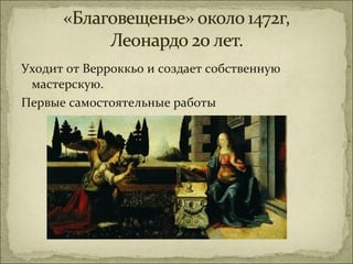 Уходит от Верроккьо и создает собственную
 мастерскую.
Первые самостоятельные работы
 