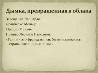 Завещание Леонардо.
Франческо Мельце.
Орацио Мельце.
Помпео Леони и Наполеон.
«Гении – это французы, как бы ни называлась
  страна, где они родились».
 