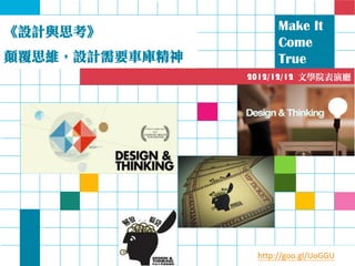 《設計與思考》               Make It
                      Come
顛覆思維，設計需要車庫精神         True
                2012/12/12 文學院表演廳




                 http://goo.gl/UoGGU
 