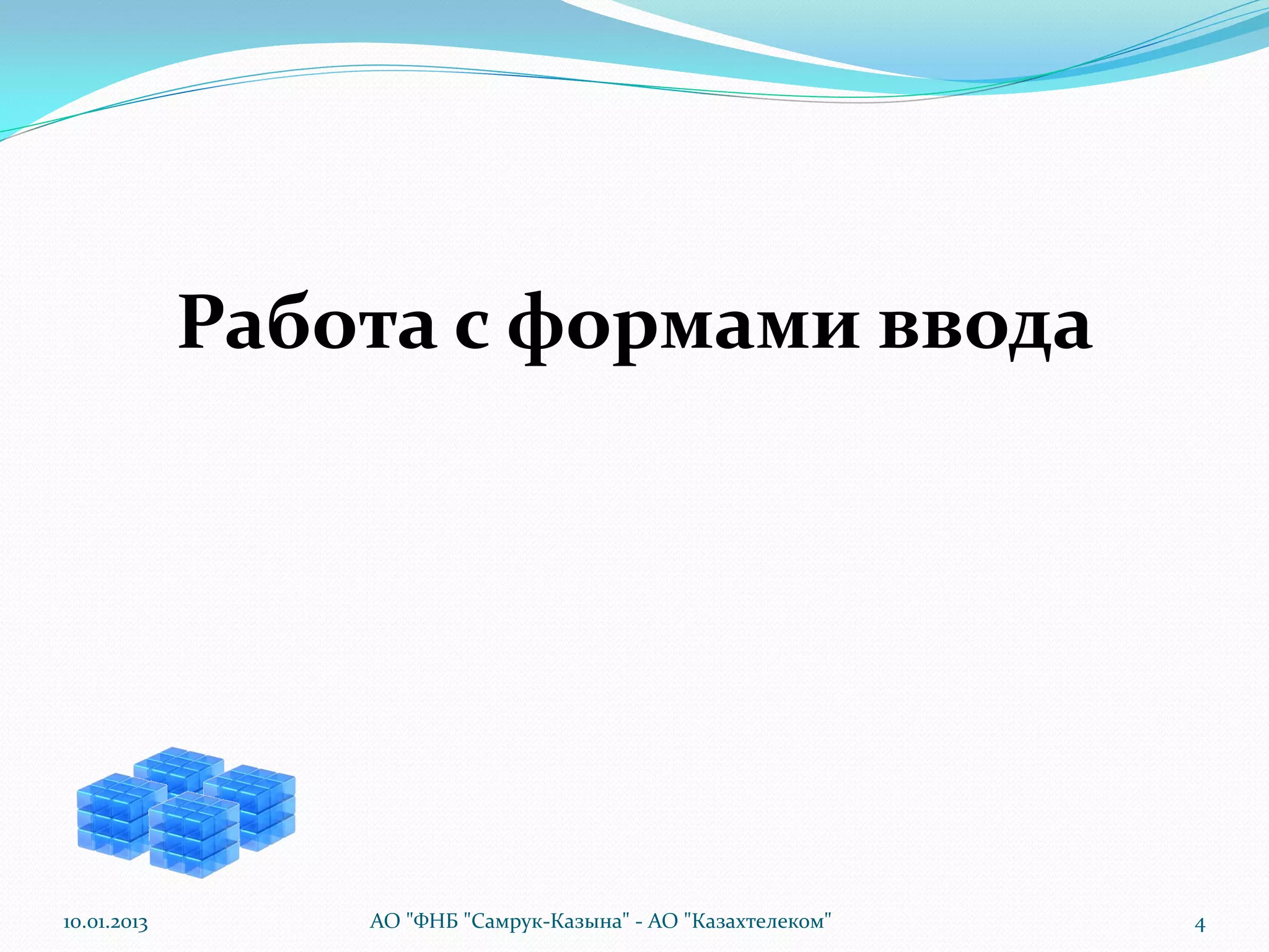 Работа с формами ввода




10.01.2013       АО "ФНБ "Самрук-Казына" - АО "Казахтелеком"   4
 