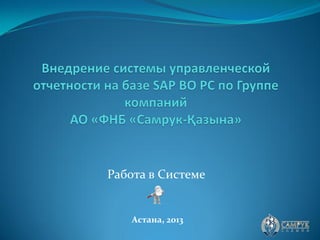 Работа в Системе


   Астана, 2013
 