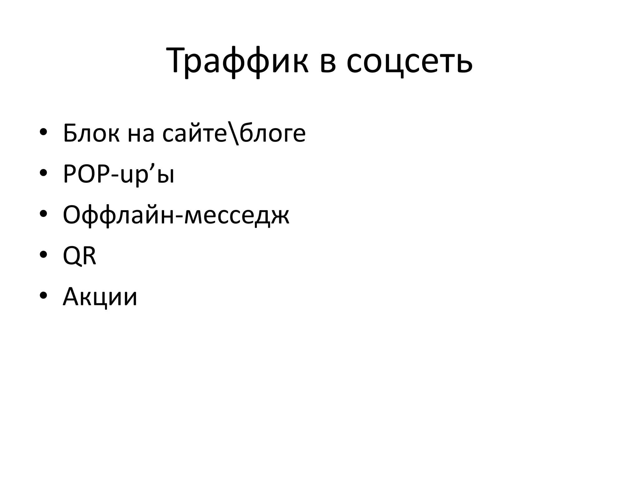Траффик в соцсеть
•   Блок на сайтеблоге
•   POP-up’ы
•   Оффлайн-месседж
•   QR
•   Акции
 