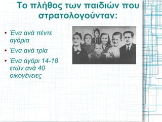 Το πλήθος των παιδιών που
          στρατολογούνταν:
●   Ένα ανά πέντε
    αγόρια
●   Ένα ανά τρία
●   Ένα αγόρι 14-18
    ετών ανά 40
    οικογένειες
 