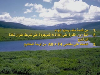 ‫من قائمة ملف ومنها إنهاء‬      ‫.1‬
‫النقر بزر الفأرة علي الوداة × الموجوودة علي شريط عنوان نافذة‬   ‫.2‬
                                                    ‫البرنامج‬
           ‫الضغط علي مفتاحي 4‪ Alt + F‬من لوحة المفاتيح‬          ‫.3‬
 