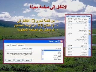 ‫النتقال إلى صفحة معينة‬

  ‫• من قائمة تحرير ‪ ‬النتقال إلى‬
‫• أو مفتاح 5‪ F‬من لوحة المفاتيح‬
  ‫• ثم إدخال رقم الصفحة المطلوبة‬
 