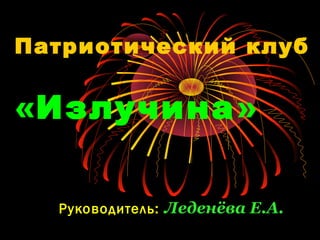 Патриотический клуб


«Излучина»

  Руководитель: Леденёва Е.А.
 