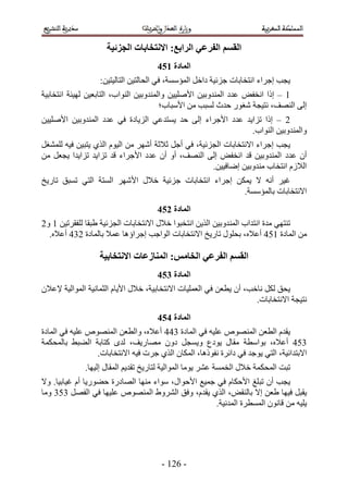 ‫انمظى انفزػٍ انزاتغ; االَتخاتاخ انجشئُح‬
                                     ‫انًادج 265‬
                  ‫٣ـذ اؿَحء حٗظوخرخص ؿِث٤ش ىحهَ حُٔئٓٔش، ك٢ حُلخُظ٤ٖ حُظخُ٤ظ٤ٖ6‬
‫5 – اًح حٗولٞ ػيى حُٔ٘يٝر٤ٖ ح٧ِٛ٤٤ٖ ٝحُٔ٘يٝر٤ٖ حُ٘ٞحد، حُظخرؼ٤ٖ ُٜ٤جش حٗظوخر٤ش‬
                                        ‫اُ٠ حُٜ٘ق، ٗظ٤ـش ٗـٍٞ كيع ُٔزذ ٖٓ ح٧ٓزخد؛‬
‫2 – اًح طِح٣ي ػيى ح٧ؿَحء اُ٠ كي ٣ٔظيػ٢ حُِ٣خىس ك٢ ػيى حُٔ٘يٝر٤ٖ ح٧ِٛ٤٤ٖ‬
                                                            ‫ٝحُٔ٘يٝر٤ٖ حُ٘ٞحد.‬
‫٣ـذ اؿَحء ح٫ٗظوخرخص حُـِث٤ش، ك٢ أؿَ ػ٬ػش أَٜٗ ٖٓ حُ٤ّٞ حٌُ١ ٣ظز٤ٖ ك٤ٚ ُِٔ٘ـَ‬
‫إٔ ػيى حُٔ٘يٝر٤ٖ هي حٗولٞ اُ٠ حُٜ٘ق، أٝ إٔ ػيى ح٧ؿَحء هي طِح٣ي طِح٣يح ٣ـؼَ ٖٓ‬
                                                     ‫حُ٬ُّ حٗظوخد ٓ٘يٝر٤ٖ اٟخك٤٤ٖ.‬
‫ؿ٤َ أٗٚ ٫ ٣ٌٖٔ اؿَحء حٗظوخرخص ؿِث٤ش ه٬ٍ ح٧َٜٗ حُٔظش حُظ٢ طٔزن طخٍ٣ن‬
                                                       ‫ح٫ٗظوخرخص رخُٔئٓٔش.‬
                                     ‫انًادج 365‬
‫ط٘ظٜ٢ ٓيس حٗظيحد حُٔ٘يٝر٤ٖ حٌُ٣ٖ حٗظوزٞح ه٬ٍ ح٫ٗظوخرخص حُـِث٤ش ١زوخ ُِلوَط٤ٖ 5 ٝ2‬
  ‫ٖٓ حُٔخىس 513 أػ٬ٙ، رلٍِٞ طخٍ٣ن ح٫ٗظوخرخص حُٞحؿذ اؿَحإٛخ ػٔ٬ رخُٔخىس 243 أػ٬ٙ.‬

                  ‫انمظى انفزػٍ انخايض; انًُاسػاخ االَتخاتُح‬
                                     ‫انًادج 465‬
‫٣لن ٌَُ ٗخهذ، إٔ ٣طؼٖ ك٢ حُؼِٔ٤خص ح٫ٗظوخر٤ش، ه٬ٍ ح٧٣خّ حُؼٔخٗ٤ش حُٔٞحُ٤ش ٩ػ٬ٕ‬
                                                                   ‫ٗظ٤ـش ح٫ٗظوخرخص.‬
                                     ‫انًادج 565‬
‫٣ويّ حُطؼٖ حُٜٔ٘ٞٙ ػِ٤ٚ ك٢ حُٔخىس 433 أػ٬ٙ، ٝحُطؼٖ حُٜٔ٘ٞٙ ػِ٤ٚ ك٢ حُٔخىس‬
‫413 أػ٬ٙ، رٞحٓطش ٓوخٍ ٣ٞىع ٝ٣ٔـَ ىٕٝ ٜٓخٍ٣ق، ُيٟ ًظخرش حُ٠ز٢ رخُٔلٌٔش‬
                 ‫ح٫رظيحث٤ش، حُظ٢ ٣ٞؿي ك٢ ىحثَس ٗلًٞٛخ، حٌُٔخٕ حٌُ١ ؿَص ك٤ٚ ح٫ٗظوخرخص.‬
              ‫طزض حُٔلٌٔش ه٬ٍ حُؤٔش ػَ٘ ٣ٞٓخ حُٔٞحُ٤ش ُظخٍ٣ن طوي٣ْ حُٔوخٍ اُ٤ٜخ.‬
‫٣ـذ إٔ طز ِؾ ح٧كٌخّ ك٢ ؿٔ٤غ ح٧كٞحٍ، ٓٞحء ٜٓ٘خ حُٜخىٍس ك٠ٍٞ٣خ أّ ؿ٤خر٤خ. ٝ٫‬
‫٣وزَ ك٤ٜخ ١ؼٖ ا٫ رخُ٘وٞ، حٌُ١ ٣ويّ، ٝكن حَُ٘ٝ١ حُٜٔ٘ٞٙ ػِ٤ٜخ ك٢ حُلَٜ 414 ٝٓخ‬
                                                    ‫٣ِ٤ٚ ٖٓ هخٕٗٞ حُٔٔطَس حُٔيٗ٤ش.‬




                                      ‫- 225 -‬
 