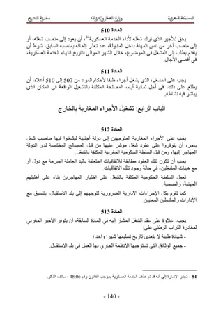 ‫انًادج 126‬
‫٣لن ُ٨ؿ٤َ حٌُ١ طَى ٗـِٚ ٧ىحء حُويٓش حُؼٌَٔ٣ش48، إٔ ٣ؼٞى اُ٠ ٜٓ٘ذ ٗـِٚ، أٝ‬
‫اُ٠ ٜٓ٘ذ آهَ ٖٓ ٗلْ حُٜٔ٘ش ىحهَ حُٔوخُٝش، ػ٘ي طؼٌٍ اُلخهٚ رٜٔ٘زٚ حُٔخرن، َٗ١ إٔ‬
‫٣ظويّ رطِذ اُ٠ حُٔ٘ـَ ك٢ حُٟٔٞٞع، ه٬ٍ حَُٜ٘ حُٔٞحُ٢ ُظخٍ٣ن حٗظٜخء حُويٓش حُؼٌَٔ٣ش،‬
                                                                 ‫ك٢ أهٜ٠ ح٥ؿخٍ.‬
                                         ‫انًادج 226‬
‫٣ـذ ػِ٠ حُٔ٘ـَ، حٌُ١ ٣٘ـَ أؿَحء ١زوخ ٧كٌخّ حُٔٞحى ٖٓ 311 اُ٠ 151 أػ٬ٙ، إٔ‬
‫٣طِغ ػِ٠ ًُي، ك٢ أؿَ ػٔخٗ٤ش أ٣خّ، حُِٜٔلش حٌُِٔلش رخُظ٘ـ٤َ حُٞحهؼش ك٢ حٌُٔخٕ حٌُ١‬
                                                                   ‫٣زخَٗ ك٤ٚ ٗ٘خ١ٚ.‬

                ‫حُزخد حَُحرغ6 ط٘ـ٤َ ح٧ؿَحء حُٔـخٍرش رخُوخٍؽ‬

                                         ‫انًادج 326‬
‫٣ـذ ػِ٠ ح٧ؿَحء حُٔـخٍرش حُٔظٞؿٜ٤ٖ اُ٠ ىُٝش أؿ٘ز٤ش ُ٤٘ـِٞح ك٤ٜخ ٓ٘خٛذ ٗـَ‬
‫رؤؿَ، إٔ ٣ظٞكَٝح ػِ٠ ػوٞى ٗـَ ٓئَٗ ػِ٤ٜخ ٖٓ هزَ حُٜٔخُق حُٔوظٜش ُيٟ حُيُٝش‬
                      ‫حُٜٔخؿَ اُ٤ٜخ، ٖٝٓ هزَ حُِٔطش حُلٌٞٓ٤ش حُٔـَر٤ش حٌُِٔلش رخُ٘ـَ.‬
‫٣ـذ إٔ طٌٕٞ طِي حُؼوٞى ٓطخروش ُ٬طلخه٤خص حُٔظؼِوش رخُ٤ي حُؼخِٓش حُٔزَٓش ٓغ ىٍٝ أٝ‬
                                        ‫ٓغ ٛ٤جخص حُٔ٘ـِ٤ٖ، ك٢ كخُش ٝؿٞى طِي ح٫طلخه٤خص.‬
‫طؼَٔ حُِٔطش حُلٌٞٓ٤ش حٌُِٔلش رخُ٘ـَ ػِ٠ حهظ٤خٍ حُٜٔخؿَ٣ٖ ر٘خء ػِ٠ أِٛ٤ظْٜ‬
                                                               ‫حُٜٔ٘٤ش، ٝحُٜل٤ش.‬
‫ًٔخ طوّٞ رٌَ ح٩ؿَحءحص ح٩ىحٍ٣ش حُ٠ٍَٝ٣ش ُظٞؿْٜٜ اُ٠ رِي ح٫ٓظوزخٍ، رظ٘ٔ٤ن ٓغ‬
                                                      ‫ح٩ىحٍحص ٝحُٔ٘ـِ٤ٖ حُٔؼ٘٤٤ٖ.‬
                                         ‫انًادج 426‬
‫٣ـذ، ػ٬ٝس ػِ٠ ػوي حُ٘ـَ حُٔ٘خٍ اُ٤ٚ ك٢ حُٔخىس حُٔخروش، إٔ ٣ظٞكَ ح٧ؿ٤َ حُٔـَر٢‬
                                                           ‫ُٔـخىٍس حُظَحد حُٞ١٘٢ ػِ٠6‬
                                    ‫- ٜٗخىس ١ز٤ش ٫ ٣ظؼيٟ طخٍ٣ن طِٔ٤ٜٔخ َٜٗح ٝحكيح؛‬
           ‫- ؿٔ٤غ حُٞػخثن حُظ٢ طٔظٞؿزٜخ ح٧ٗظٔش حُـخٍ١ رٜخ حُؼَٔ ك٢ رِي ح٫ٓظوزخٍ.‬




          ‫48 - طـيٍ ح٩ٗخٍس اُ٠ أٗٚ هي طْ كٌف حُويٓش حُؼٌَٔ٣ش رٔٞؿذ حُوخٕٗٞ ٍهْ 21.43 ، ٓخُق حًٌَُ.‬



                                           ‫- 135 -‬
 