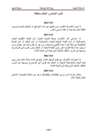 ‫حُزخد حُوخْٓ6 أكٌخّ ٓوظِلش‬

                                      ‫انًادج 396‬
‫٫ طلٍٞ أكٌخّ ٌٛح حٌُظخد، ىٕٝ ططز٤ن اؿَحءحص حُظٜخُق، أٝ حُظلٌ٤ْ حُٔليىس رٔٞؿذ‬
                                          ‫حطلخه٤ش ٗـَ ؿٔخػ٤ش، أٝ ٗظخّ أٓخٓ٢ هخٙ.‬
                                      ‫انًادج 496‬
‫اًح حٓظيػ٢ أكي ح٧١َحف رٜلش هخٗٞٗ٤ش ُِٔؼٍٞ أٓخّ حُِـ٘ش ح٩هِ٤ٔ٤ش ُِزلغ‬
‫ٝحُٜٔخُلش، أٝ أٓخّ حُِـ٘ش حُٞ١٘٤ش ُِزلغ ٝحُٜٔخُلش، أٝ أٓخّ حُلٌْ، أٝ أٓخّ حُـَكش‬
‫حُظلٌ٤ٔ٤ش، ك٢ كخُش اؿَحء رلغ طٌٔ٤ِ٢ ُْٝ ٣ل٠َ ٖٓ ؿ٤َ إٔ ٣ٌٕٞ ُي٣ٚ ػٌٍ ٓوزٍٞ ٝىٕٝ‬
‫إٔ ٣٘٤ذ ػ٘ٚ ٓٔؼ٬ هخٗٞٗ٤خ، كبٕ ٍث٤ْ حُِـ٘ش حُٔؼ٘٤ش، أٝ حُلٌْ، ٣لٍَ طوَ٣َح ك٢ حُٟٔٞٞع،‬
                         ‫ٝ٣ٞؿٜٚ اُ٠ حُُٞ٣َ حٌُِٔق رخُ٘ـَ حٌُ١ ٣ل٤ِٚ اُ٠ حُ٘٤خرش حُؼخٓش.‬
                                      ‫انًادج 596‬
‫اًح حٓظ٘غ أكي ح٧١َحف ػٖ طوي٣ْ حُٞػخثن حُٔ٘خٍ اُ٤ٜخ ك٢ حُٔخىس 521 أػ٬ٙ، كبٕ ٍث٤ْ‬
‫ُـ٘ش ح ُزلغ ٝحُٜٔخُلش حُٔؼ٘٤ش، أٝ حُلٌْ، ٣ؼي طوَ٣َح ك٢ حُٟٔٞٞع، ٝ٣ٞؿٜٚ اُ٠ حُُٞ٣َ‬
                                           ‫حٌُِٔق رخُ٘ـَ حٌُ١ ٣ل٤ِٚ اُ٠ حُ٘٤خرش حُؼخٓش.‬
                                      ‫انًادج 696‬
‫٣ؼخهذ رـَحٓش طظَحٝف ر٤ٖ 111.15 ٝ111.12 ىٍْٛ ػٖ ٓوخُلش ٓوظ٠٤خص حُٔخىط٤ٖ‬
                                                           ‫441 ٝ341 أػ٬ٙ.‬




                                       ‫- 125 -‬
 