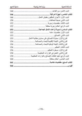 ‫حُزخد حُؼخٖٓ6 ٖٓ حُظوخػي....................................................................... 335‬
‫انكتاب انخايض; أجهشج انًزالثح .................................................................. 752‬
‫حُزخد ح٧ٍٝ6 ح٧ػٞحٕ حٌُِٔلٕٞ رظلظ٤ٖ حُ٘ـَ ............................................. 235‬
‫حُزخد حُؼخٗ٢6 ٟز٢ حُٔوخُلخص................................................................. 115‬
‫حُزخد حُؼخُغ6 ٓوظ٠٤خص ُؿَ٣ش .............................................................. 215‬
‫حُزخد حَُحرغ6 أكٌخّ ُؿَ٣ش ٓوظِلش .......................................................... 215‬
‫انكتاب انظادص; تظىَح َشاػاخ انشغم انجًاػُح.............................................. 462‬
‫حُزخد ح٧ٍٝ6 ٓوظ٠٤خص ػخٓش ................................................................. 415‬
‫حُزخد حُؼخٗ٢6 حُظٜخُق .......................................................................... 415‬
‫حُلَع ح٧ٍٝ6 ٓلخُٝش حُظٜخُق ػِ٠ ٓٔظٟٞ ٓلظ٘٤ش حُ٘ـَ ........................... 415‬
‫حُلَع حُؼخٗ٢6 حُِـ٘ش ح٩هِ٤ٔ٤ش ُِزلغ ٝحُٜٔخُلش ....................................... 315‬
‫حُلَع حُؼخُغ6 حُِـ٘ش حُٞ١٘٤ش ُِزلغ ٝحُٜٔخُلش........................................ 215‬
‫حُزخد حُؼخُغ6 حُظلٌ٤ْ ........................................................................... 215‬
‫حُلَع ح٧ٍٝ6 ٓٔطَس حُظلٌ٤ْ .............................................................. 215‬
‫حُلَع حُؼخٗ٢6 حُطؼٖ ك٢ حُوَحٍحص حُظلٌ٤ٔ٤ش ............................................ 415‬
‫حُزخد حَُحرغ6 ط٘ل٤ٌ حطلخهخص حُظٜخُق ٝحُوَحٍحص حُظلٌ٤ٔ٤ش ............................... 515‬
‫حُزخد حُوخْٓ6 أكٌخّ ٓوظِلش.................................................................. 125‬
‫انكتاب انظاتغ; يمتعُاخ ختايُح .................................................................. 272‬
‫فهزص................................................................................................... 772‬




                                                ‫- 135 -‬
 