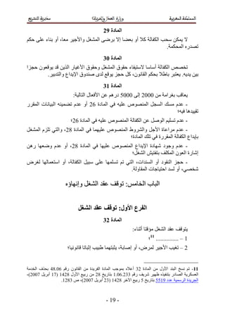 ‫انًادج :3‬
‫٫ ٣ٌٖٔ ٓل ذ حٌُلخُش ً٬ أٝ رؼ٠خ ا٫ رَٟ٠ حُٔ٘ـَ ٝح٧ؿ٤َ ٓؼخ، أٝ ر٘خء ػِ٠ كٌْ‬
                                                                 ‫طٜيٍٙ حُٔلٌٔش.‬
                                         ‫انًادج 14‬
‫طوٜٚ حٌُلخ ُش أٓخٓخ ٫ٓظ٤لخء كوٞم حُٔ٘ـَ ٝكوٞم ح٧ؿ٤خٍ حٌُ٣ٖ هي ٣ٞهؼٕٞ كـِح‬
        ‫ر٤ٖ ٣ي٣ٚ. ٣ؼظزَ رخ١٬ رلٌْ حُوخٕٗٞ، ًَ كـِ ٣ٞهغ ُيٟ ٛ٘يٝم ح٩٣يحع ٝحُظير٤َ.‬
                                         ‫انًادج 24‬
                         ‫٣ؼخهذ رـَحٓش ٖٓ 1112 اُ٠ 1111 ىٍْٛ ػٖ ح٧كؼخٍ حُظخُ٤ش6‬
‫- ػيّ ٓٔي حُٔـَ حُٜٔ٘ٞٙ ػِ٤ٚ ك٢ حُٔخىس 22 أٝ ػيّ ط٠ٔ٤٘ٚ حُز٤خٗخص حُٔوٍَ‬
                                                                   ‫طو٤٤يٛخ ك٤ٚ؛‬
                       ‫- ػيّ طِٔ٤ْ حَُٞٛ ػٖ حٌُلخُش حُٜٔ٘ٞٙ ػِ٤ٚ ك٢ حُٔخىس 22؛‬
‫- ػيّ َٓحػخس ح٧ؿَ ٝحَُ٘ٝ١ حُٜٔ٘ٞٙ ػِ٤ٜٔخ ك٢ حُٔخىس 42، ٝحُظ٢ طِِّ حُٔ٘ـَ‬
                                               ‫رب٣يحع حٌُلخُش حُٔوٍَس ك٢ طِي حُٔخىس؛‬
‫- ػيّ ٝؿٞى ٜٗخىس ح٩٣يحع حُٜٔ٘ٞٙ ػِ٤ٜخ ك٢ حُٔخىس 42، أٝ ػيّ ٟٝؼٜخ ٍٖٛ‬
                                           ‫اٗخٍس حُؼٕٞ حٌُِٔق رظلظ٤ٖ حُ٘ـَ؛‬
‫- كـِ حُ٘وٞى أٝ حُٔ٘يحص، حُظ٢ طْ طِٜٔٔخ ػِ٠ ٓز٤َ حٌُلخُش، أٝ حٓظؼٔخُٜخ ُـَٝ‬
                                                ‫ٗوٜ٢، أٝ ُٔي حكظ٤خؿخص حُٔوخُٝش.‬

                    ‫حُزخد حُوخْٓ6 طٞهق ػوي حُ٘ـَ ٝاٜٗخإٙ‬


                           ‫انفزع األول; تىلف ػمذ انشغم‬
                                         ‫انًادج 34‬
                                                         ‫٣ظٞهق ػوي حُ٘ـَ ٓئهظخ أػ٘خء6‬
                                                                 ‫5 – ............... 11؛‬
                      ‫2 – طـ٤ذ ح٧ؿ٤َ َُٔٝ، أٝ اٛخرش، ٣ؼزظٜٔخ ١ز٤ذ اػزخطخ هخٗٞٗ٤خ؛‬


‫22- طْ ٗٔن حُز٘ي ح٧ٍٝ ٖٓ حُٔخىس 24 أػ٬ٙ رٔٞؿذ حُٔخىس حُلَ٣يس ٖٓ حُوخٕٗٞ ٍهْ 21.43 رلٌف حُويٓش‬
‫حُؼٌَٔ٣ش حُٜخىٍ رظ٘ل٤ٌٙ ظٜ٤َ َٗ٣ق ٍهْ 442.21.5 رظخٍ٣ن 42 ٖٓ ٍر٤غ ح٧ٍٝ 4235 (35 أرَ٣َ 3112)،‬
                  ‫حُـَ٣يس حَُٓٔ٤ش ػيى 5511 رظخٍ٣ن 1 ٍر٤غ ح٥هَ 4235 (42 أرَ٣َ 3112)، ٙ 4425.‬



                                          ‫- 55 -‬
 
