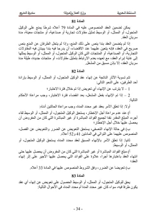 ‫انًادج 29‬
‫٣ٌٖٔ ط٠ٔ٤ٖ حُؼوي حُٜٔ٘ٞٙ ػِ٤ٚ ك٢ حُٔخىس 53 أػ٬ٙ َٗ١خ ٣ٔ٘غ ػِ٠ حًُٞ٤َ‬
‫حُٔظـٞ ٍ، أٝ حُٔٔؼَ، أٝ حُٞٓ٤٢ طٔؼ٤َ ٓوخٝ٫ص طـخٍ٣ش أٝ ٛ٘خػ٤ش، أٝ ٓ٘ظـخص ٓؼ٤٘ش، ٓيس‬
                                                                      ‫َٓ٣خٕ حُؼوي.‬
‫اًح ُْ ٣ظ٠ٖٔ حُؼوي ر٘يح ٣٘ٚ ػِ٠ ًُي حُٔ٘غ، ٝاًح ُْ ٣ظوَ حُطَكخٕ ػٖ حُٔ٘غ ر٘ٚ‬
‫َٛ٣ق ك٢ حُؼوي، كبٗٚ ٣ظؼ٤ٖ ػِ٤ٜٔخ ػ٘ي ح٫هظ٠خء، إٔ ٣يٍؿخ ك٤ٚ ر٘يح ٣ز٤٘خٕ ك٤ٚ حُٔوخٝ٫ص‬
‫حُ ظـخٍ٣ش، أٝ حُٜ٘خػ٤ش، أٝ حُٔ٘ظـخص حُظ٢ ًخٕ حًُٞ٤َ حُٔظـٍٞ، أٝ حُٔٔؼَ، أٝ حُٞٓ٤٢ ٣ٔؼِٜخ‬
‫اُ٠ ؿخ٣ش ارَحّ حُؼوي، ٓغ طؼٜيٙ رؼيّ ح٫ٍطزخ١ رظٔؼ٤َ ٓوخٝ٫ص، أٝ ٓ٘ظـخص ؿي٣يس، ١٤ِش ٓيس‬
                                                ‫َٓ٣خٕ حُؼوي، ا٫ ربًٕ ٓٔزن ٖٓ حُٔ٘ـَ.‬
                                       ‫انًادج 39‬
‫طظْ طٔٞ٣ش ح٥ػخٍ حُ٘خطـش ػٖ اٜٗخء ػوي حًُٞ٤َ حُٔظـٍٞ، أٝ حُٔٔؼَ، أٝ حُٞٓ٤٢ ربٍحىس‬
                                                       ‫أكي حُطَك٤ٖ، ػِ٠ حُ٘لٞ حُظخُ٢6‬
                    ‫5 – ٫ ٣ظَطذ ػٖ ح٩ٜٗخء أ١ طؼٞ٣ٞ اًح طْ ه٬ٍ كظَس ح٫هظزخٍ؛‬
‫2 – اًح طْ ح٩ٜٗخء رلؼَ حُٔ٘ـَ، رؼي حٗو٠خء كظَس ح٫هظزخٍ، ٝؿذ َٓحػخس ح٧كٌخّ‬
                                                                         ‫حُظخُ٤ش6‬
               ‫أٝ٫6 اًح طؼِن ح٧َٓ رؼوي ؿ٤َ ٓليى حُٔيس، ٝؿذ َٓحػخس حُلخُظ٤ٖ أىٗخٙ6‬
‫أ) ػ٘ي ػيّ َٓحػخس أؿَ ح٩هطخٍ، ٣ٔظلن حًُٞ٤َ حُٔظـٍٞ، أٝ حُٔٔؼَ، أٝ حُٞٓ٤٢ ُوخء‬
‫أؿَٙ، حُٔزِؾ حُٔويٍ ٗويح ُـٔ٤غ حُلٞحثي حُٔزخَٗس أٝ ؿ٤َ حُٔزخَٗس حُظ٢ ًخٕ ٖٓ حُٔلَٝٝ إٔ‬
                                                    ‫٣لَٜ ػِ٤ٜخ ه٬ٍ أؿَ ح٩هطخٍ؛‬
‫د) ك٢ كخُش ح٩ٜٗخء حُظؼٔل٢، ٣ٔظلن حُظؼٞ٣ٞ ػٖ حُ٠ٍَ ٝحُظؼٞ٣ٞ ػٖ حُلَٜ،‬
                        ‫حُٜٔ٘ٞٙ ػِ٤ٜٔخ ػِ٠ حُظٞحُ٢ ك٢ حُٔخىط٤ٖ 53 ٝ21 أػ٬ٙ.‬
‫ػخٗ٤خ6 اًح طؼِن ح٧َٓ رخ٩ٜٗخء حُٔٔزن ُؼوي ٓليى حُٔيس، ٣ٔظلن حًُٞ٤َ حُٔظـٍٞ، أٝ‬
                                                               ‫حُٔٔؼَ، أٝ حُٞٓ٤٢6‬
‫أ) ٓزِؾ حُلٞحثي حُٔزخَٗس أٝ ؿ٤َ حُٔزخَٗس حُظ٢ ًخٕ ٖٓ حُٔلَٝٝ إٔ ٣لَٜ ػِ٤ٜخ كظ٠‬
‫حٗظٜخء حُؼوي رخػظزخٍٛخ أؿَح، ػ٬ٝس ػِ٠ حُلٞحثي حُظ٢ ٣لَٜ ػِ٤ٜخ ح٧ؿ٤َ ػِ٠ اػَ اٜٗخء‬
                                                                               ‫حُؼوي؛‬
        ‫د) طؼٞ٣٠خ ػٖ حُ٠ٍَ، ٝكن حَُ٘ٝ١ حُٜٔ٘ٞٙ ػِ٤ٜخ ك٢ حُٔخىس 44 أػ٬ٙ.‬
                                       ‫انًادج 49‬
‫٣لن ًُِٞ٤َ حُٔظـٍٞ، أٝ حُٔٔؼَ، أٝ حُٞٓ٤٢ حُلٍٜٞ ػِ٠ طؼٞ٣ٞ ػٖ اٜٗخء أ١ ػوي‬
             ‫٣ٌٕٞ ١َكخ ك٤ٚ، ٓٞحء ًخٕ ؿ٤َ ٓليى حُٔيس أّ ٓليى حُٔيس، ك٢ ح٧كٞحٍ حُظخُ٤ش6‬




                                        ‫- 34 -‬
 