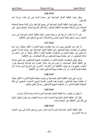 ‫انًادج 722‬
‫٣ٌٖٔ اٜٗخء حطلخه٤ش حُ٘ـَ حُـٔخػ٤ش ؿ٤َ ٓليىس حُٔيس، ك٢ أ١ ٝهض، ربٍحىس أكي‬
                                                                     ‫حُطَك٤ٖ.‬
‫٣ـذ طزِ٤ؾ اٜٗخء حطلخه٤ش حُ٘ـَ حُـٔخػ٤ش اُ٠ ؿٔ٤غ أ١َحكٜخ، ٝاُ٠ ًظخرش ٟز٢ حُٔلٌٔش‬
‫حُٔؼ٘٤ش، ٝاُ٠ حُِٔطش حُلٌٞٓ٤ش حٌُِٔلش رخُ٘ـَ، ًُٝي هزَ حُظخٍ٣ن حُٔليى ٩ٜٗخثٜخ رَٜ٘ ػِ٠‬
                                                                                ‫ح٧هَ.‬
‫ؿ٤َ أٗٚ اًح ًخٗض حَُؿزش ك٢ َٓحؿؼش رؼٞ أكٌخّ حطلخه٤ش حُ٘ـَ حُـٔخػ٤ش ٛ٢ ٓزذ‬
     ‫ح٩ٜٗخء، ٝؿذ اٍكخم ٝػ٤وش ح٩ٜٗخء رَٔ٘ٝع حُظؼي٣٬ص حُِٔٓغ اىهخُٜخ ػِ٠ ح٫طلخه٤ش.‬
                                     ‫انًادج 822‬
‫اًح ًخٕ أكي حُطَك٤ٖ ٣ـٔي آخ ػيس ٓ٘ظٔخص ٗوخر٤ش ُ٨ؿَحء ح٧ًؼَ طٔؼ٤٬، ٝآخ ػيس‬
‫ٓ٘ـِ٤ٖ أٝ ٓ٘ظٔخص ٜٓ٘٤ش ُِٔ٘ـِ٤ٖ، كبٕ حطلخه٤ش حُ٘ـَ حُـٔخػ٤ش ؿ٤َ ٓليىس حُٔيس ٫ ط٘ظٜ٢‬
‫ا٫ رظوِ٢ آهَ ٓ٘ظٔش ٗوخر٤ش ٖٓ حُٔ٘ظٔخص حُ٘وخر٤ش ُ٨ؿَحء ح٧ًؼَ طٔؼ٤٬، أٝ آهَ ٓ٘ـَ ٖٓ‬
           ‫أُٝجي حُٔ٘ـِ٤ٖ، أٝ آهَ ٓ٘ظٔش ٜٓ٘٤ش ُِٔ٘ـِ٤ٖ ٖٓ طِي حُٔ٘ظٔخص، ػٖ ح٫طلخه٤ش.‬
‫٣ٌٖٔ ُزخه٢ حُٔ٘ظٔخص حُ٘وخر٤ش ُ٨ؿَحء ٝحُٔ٘ظٔخص حُٜٔ٘٤ش ُِٔ٘ـِ٤ٖ، رؼي طوِ٢ اكيحٛخ‬
‫ػٖ حطلخه٤ش حُ٘ـَ حُـٔخػ٤ش، إٔ طوّٞ ريٍٝٛخ، ه٬ٍ حُؼَ٘س أ٣خّ حُٔٞحُ٤ش ُظِٜٞٛخ روَحٍ‬
‫ح٩ٜٗخء، رظزِ٤ؾ هَحٍٛخ ربٜٗخء ح٫طلخه٤ش اُ٠ ح٧١َحف ح٧هَٟ، ك٢ حُظخٍ٣ن حٌُ١ كيىطٚ أٍٝ‬
                   ‫ٓ٘ظٔش ٗوخر٤ش ُ٨ؿَحء أٝ أٍٝ ٓ٘ظٔش ٜٓ٘٤ش ُِٔ٘ـِ٤ٖ طوِض ػٖ ح٫طلخه٤ش.‬
                                     ‫انًادج 922‬
‫٣ظَطذ ػِ٠ اٜٗخء حطلخه٤ش حُ٘ـَ حُـٔخػ٤ش ٖٓ ١َف ٓ٘ظٔش ٗوخر٤ش ُ٨ؿَحء ح٧ًؼَ طٔؼ٤٬‬
‫أٝ ٓ٘ظٔش ٜٓ٘٤ش ُِٔ٘ـِ٤ٖ، اٜٗخإٛخ روٞس حُوخٕٗٞ رخُ٘ٔزش ُـٔ٤غ ح٧ػ٠خء حُٔ٘ظٔ٤ٖ اُ٠ طِي‬
               ‫حُٔ٘ظٔش حُ٘وخر٤ش ُ٨ؿَحء أٝ حُٔ٘ظٔش حُٜٔ٘٤ش ُِٔ٘ـِ٤ٖ ٍؿْ ًَ حطلخم ٓوخُق.‬
                                     ‫انًادج :22‬
     ‫٫ ٣ٌٖٔ إٔ طظـخُٝ ٓيس حطلخه٤ش حُ٘ـَ حُـٔخػ٤ش حُٔزَٓش ُٔيس ٓليىس ػ٬ع ٓ٘ٞحص.‬
‫طظَ آػخٍ حطلخه٤ش حُ٘ـَ حُـٔخػ٤ش حُٔليىس حُٔيس ٓخٍ٣ش حُٔلؼٍٞ رؼي كٍِٞ أؿِٜخ، ٗؤٜٗخ‬
                                                ‫ك٢ ًُي ٗؤٕ ح٫طلخه٤ش ؿ٤َ حُٔليىس حُٔيس.‬
                                     ‫انًادج 132‬
‫طظَ حطلخه٤ش حُ٘ـَ حُـٔخػ٤ش حُٔزَٓش ُٔيس اٗـخُ َٓ٘ٝع ٓؼ٤ٖ هخثٔش اُ٠ ك٤ٖ ح٫ٗظٜخء‬
                                                                  ‫ٖٓ ٌٛح حَُٔ٘ٝع.‬




                                       ‫- 43 -‬
 