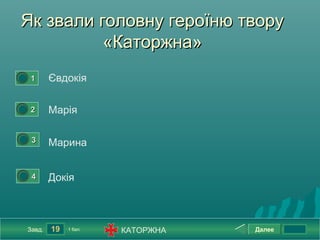 Як звали головну героїню твору
          «Каторжна»
0




        1       Євдокія

0




        2       Марія

    0




         3      Марина

    0




         4      Докія



        Завд.   19   1 бал.   КАТОРЖНА   Далее
 