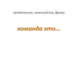 продолжите, пожалуйста, фразу:



  команда это...
 