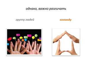 однако, важно различать


группу людей             команду
 