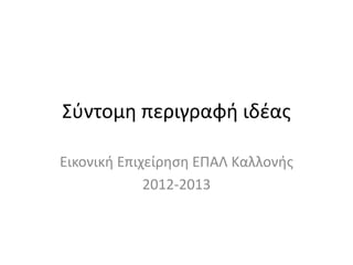 Σφντομθ περιγραφι ιδζασ

Εικονικι Επιχείρθςθ ΕΠΑΛ Καλλονισ
             2012-2013
 