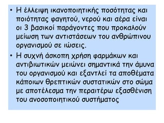 • Η έιιεηρε ηθακμπμηεηηθήξ πμζόηεηαξ θαη
  πμηόηεηαξ θαγεημύ, κενμύ θαη αένα είκαη
  μη 3 βαζηθμί πανάγμκηεξ πμο πνμθαιμύκ
  μείςζε ηςκ ακηηζηάζεςκ ημο ακζνώπηκμο
  μνγακηζμμύ ζε ηώζεηξ.
• Η ζοπκή άζθμπε πνήζε θανμάθςκ θαη
  ακηηβηςηηθώκ μεηώκεη ζεμακηηθά ηεκ άμοκα
  ημο μνγακηζμμύ θαη ελακηιεί ηα απμζέμαηα
  θάπμηςκ ζνεπηηθώκ ζοζηαηηθώκ ζημ ζώμα
  με απμηέιεζμα ηεκ πεναηηένς ελαζζέκηζε
  ημο ακμζμπμηεηηθμύ ζοζηήμαημξ
 