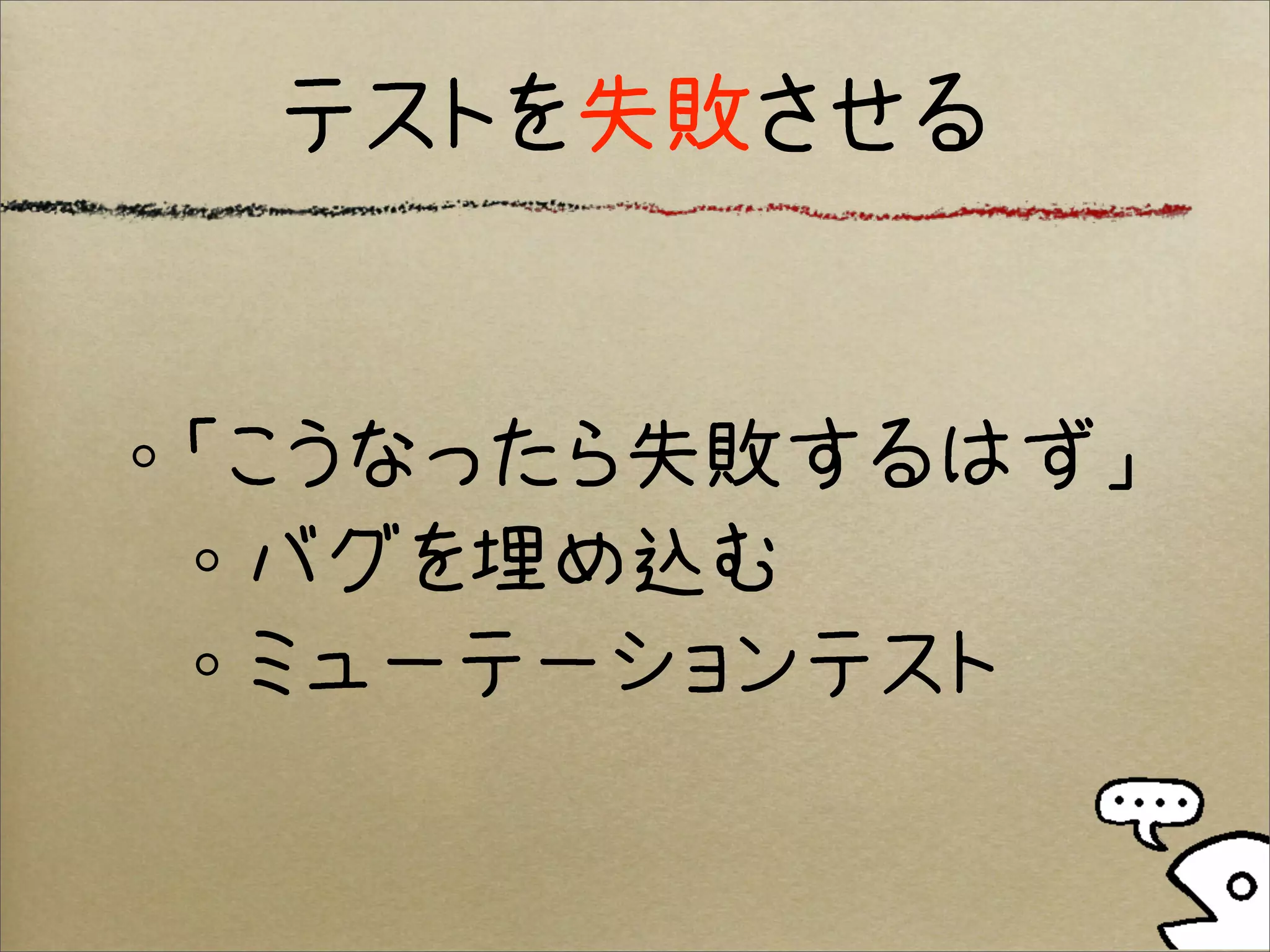 テストを失敗させる


「こうなったら失敗するはず」
 バグを埋め込む
 ミューテーションテスト
 