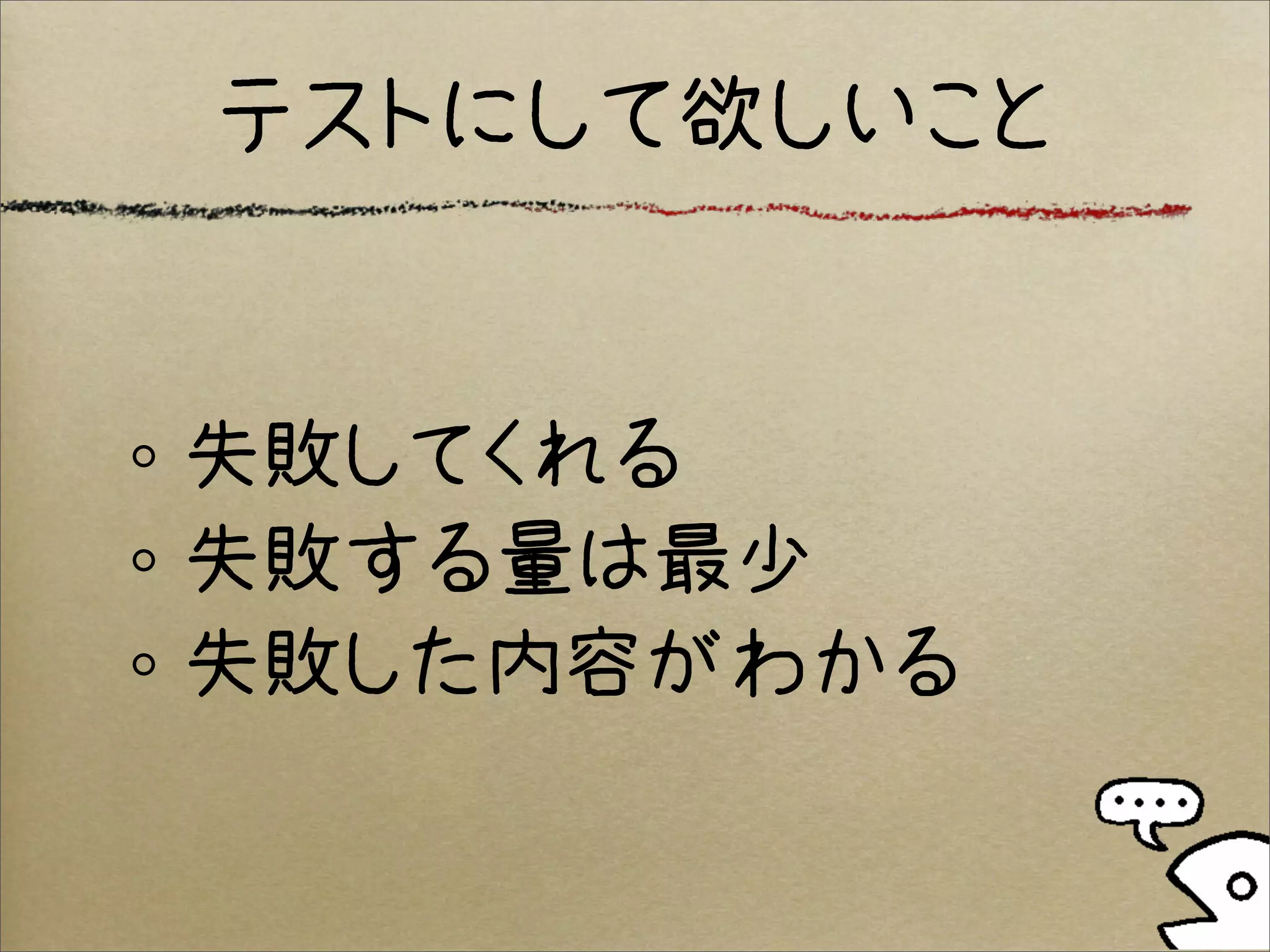 テストにして欲しいこと


失敗してくれる
失敗する量は最少
失敗した内容がわかる
 