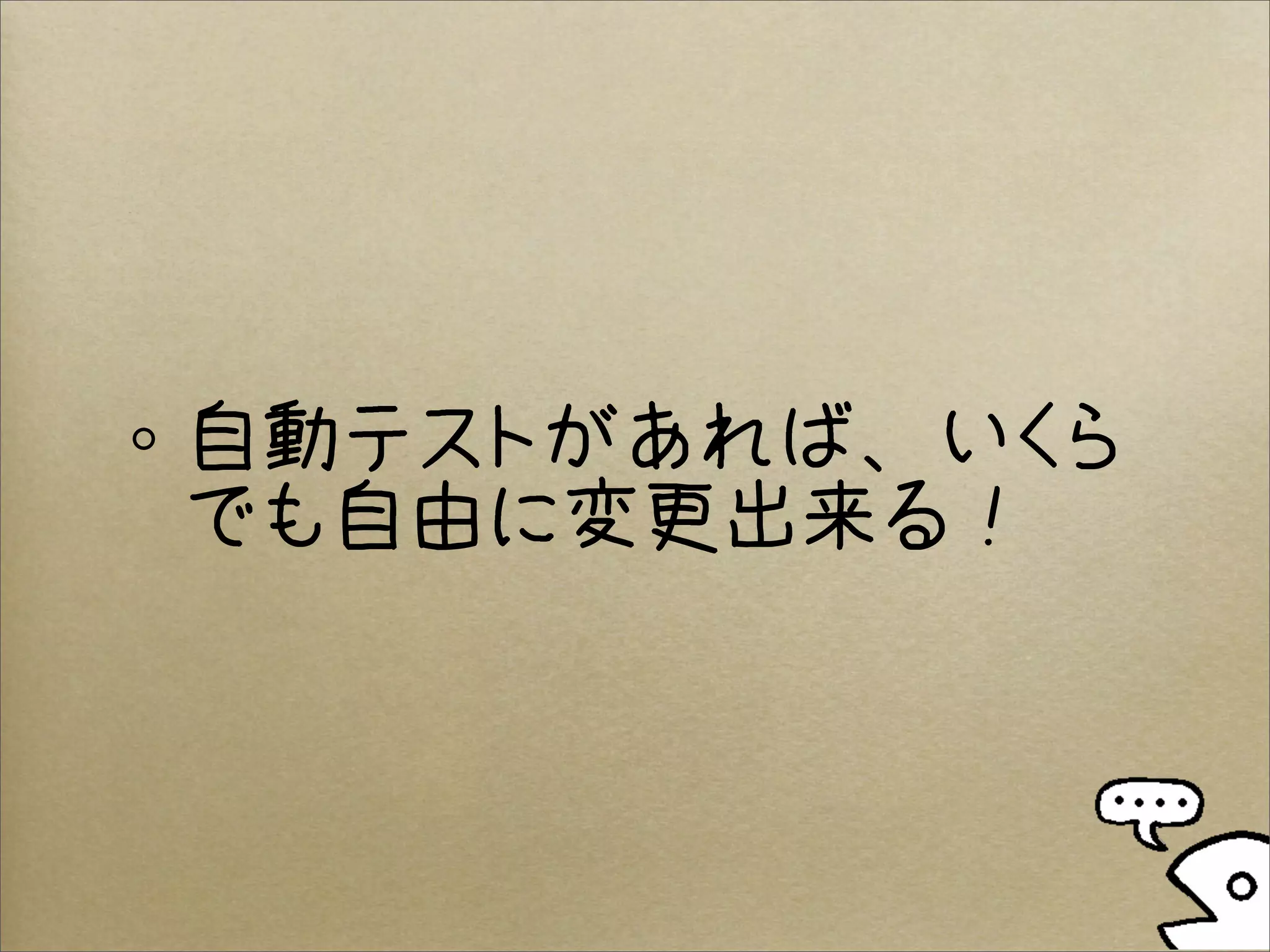 自動テストがあれば、いくら
でも自由に変更出来る！
 