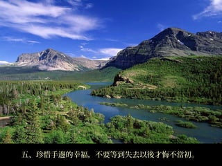 五、珍惜手邊的幸福，不要等到失去以後才悔不當初。 
 