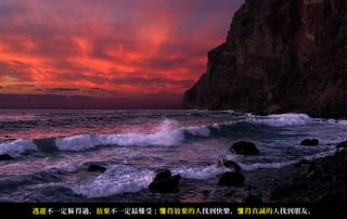 逃避不一定躲 得過，放棄不一定最難受；懂 得放棄的人找到快樂，懂 得真誠的人找到朋友。
 