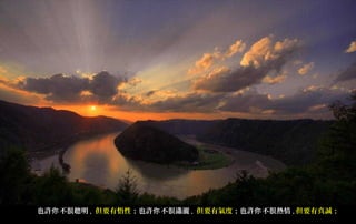 也許你 不很聰明 , 但要有悟性；也許你 不很瀟灑 , 但要有氣度；也許你 不很熱情 , 但要有真誠；
 