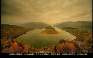 也許你 不很風光 , 但要有尊嚴；也許你 不很開心 , 但要有幽默；也許你 不很有錢 , 但要有幸福 .
 