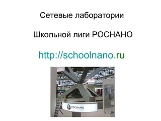 Сетевые лаборатории

Школьной лиги РОСНАНО

 http://schoolnano.ru
 
